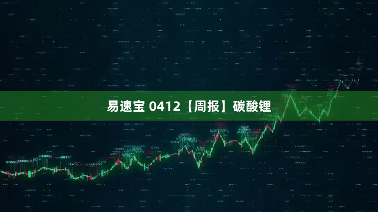 易速宝 0412【周报】碳酸锂