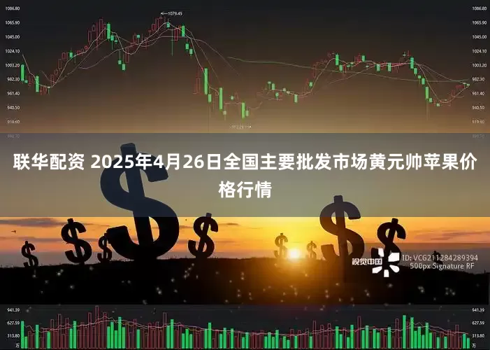 联华配资 2025年4月26日全国主要批发市场黄元帅苹果价格行情