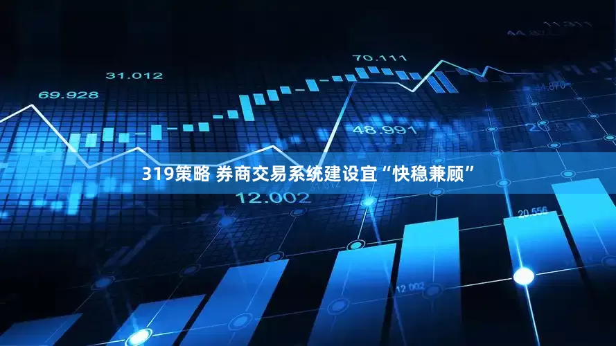 319策略 券商交易系统建设宜“快稳兼顾”
